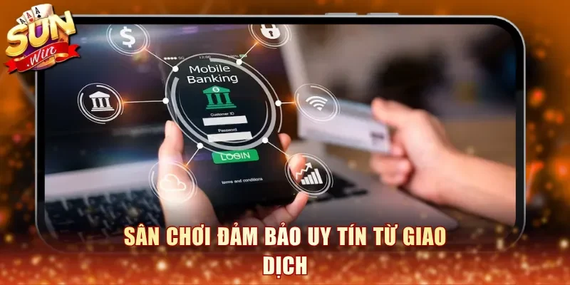 Sân chơi đảm bảo uy tín từ giao dịch